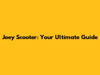 Joey Scooter: Your Ultimate Guide