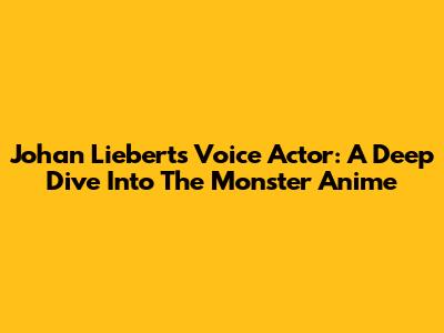 Johan Liebert's Voice Actor: A Deep Dive Into The Monster Anime