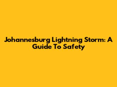 Johannesburg Lightning Storm: A Guide To Safety