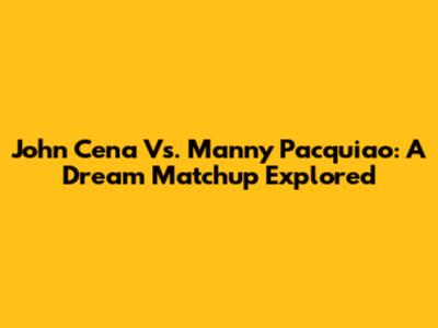 John Cena Vs. Manny Pacquiao: A Dream Matchup Explored