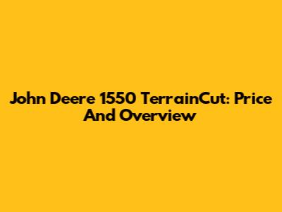 John Deere 1550 TerrainCut: Price And Overview