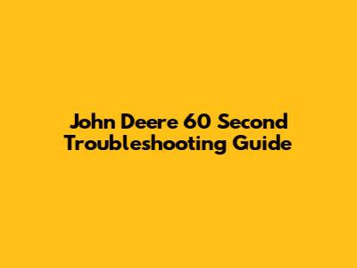John Deere 60 Second Troubleshooting Guide