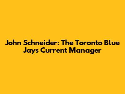 John Schneider: The Toronto Blue Jays' Current Manager