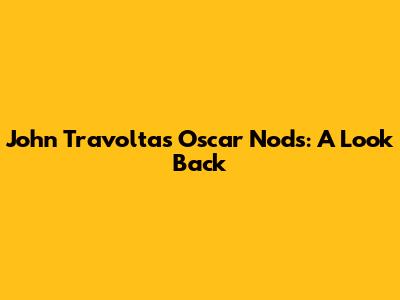 John Travolta's Oscar Nods: A Look Back