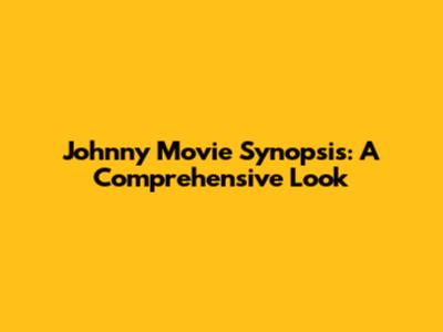 Johnny Movie Synopsis: A Comprehensive Look