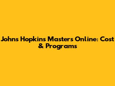 Johns Hopkins Masters Online: Cost & Programs