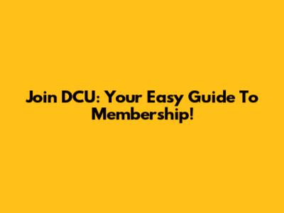 Join DCU: Your Easy Guide To Membership!