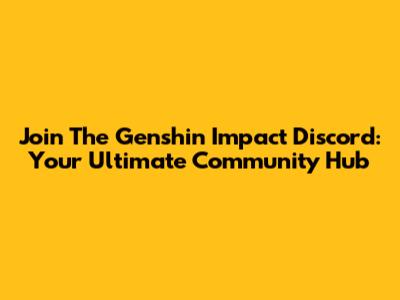 Join The Genshin Impact Discord: Your Ultimate Community Hub