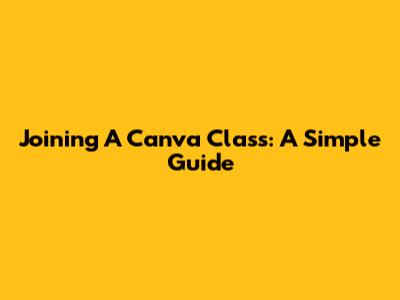Joining A Canva Class: A Simple Guide