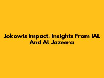 Jokowi's Impact: Insights From IAL And Al Jazeera