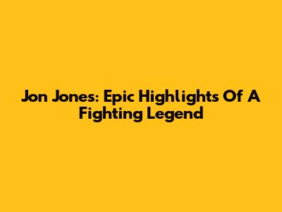 Jon Jones: Epic Highlights Of A Fighting Legend