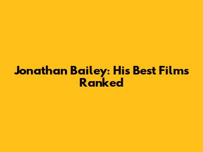 Jonathan Bailey: His Best Films Ranked