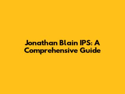 Jonathan Blain IPS: A Comprehensive Guide