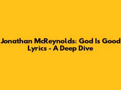 Jonathan McReynolds: God Is Good Lyrics - A Deep Dive