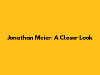 Jonathan Meier: A Closer Look