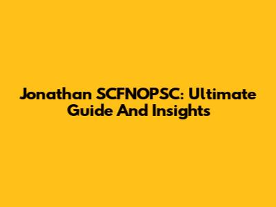Jonathan SCFNOPSC: Ultimate Guide And Insights