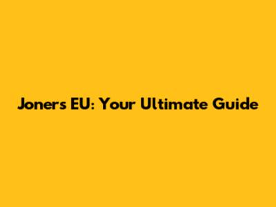Joners EU: Your Ultimate Guide