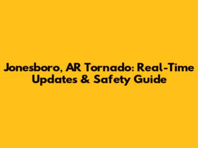 Jonesboro, AR Tornado: Real-Time Updates & Safety Guide