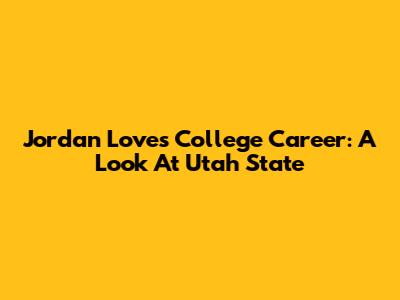Jordan Love's College Career: A Look At Utah State