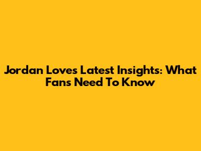 Jordan Love's Latest Insights: What Fans Need To Know