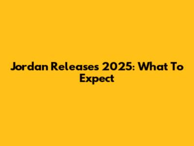 Jordan Releases 2025: What To Expect
