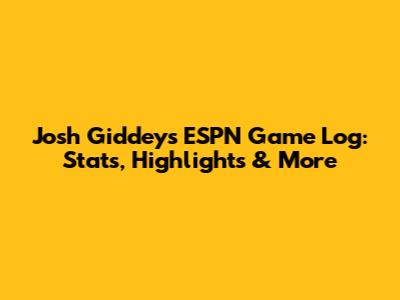 Josh Giddey's ESPN Game Log: Stats, Highlights & More