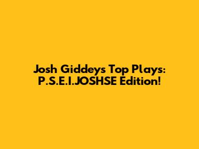 Josh Giddey's Top Plays: P.S.E.I.JOSHSE Edition!