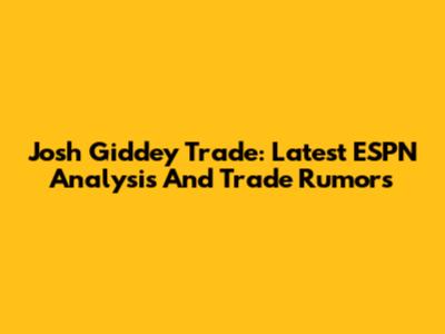 Josh Giddey Trade: Latest ESPN Analysis And Trade Rumors
