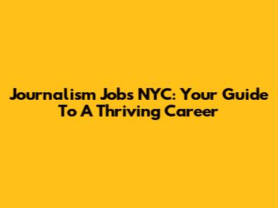 Journalism Jobs NYC: Your Guide To A Thriving Career