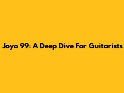 Joyo 99: A Deep Dive For Guitarists