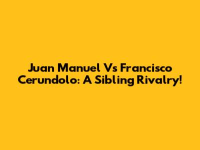 Juan Manuel Vs Francisco Cerundolo: A Sibling Rivalry!