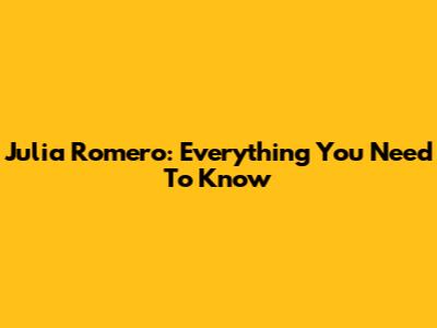 Julia Romero: Everything You Need To Know