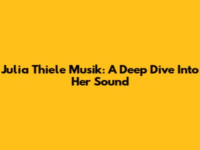 Julia Thiele Musik: A Deep Dive Into Her Sound