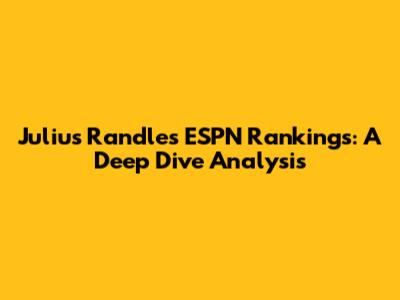 Julius Randle's ESPN Rankings: A Deep Dive Analysis