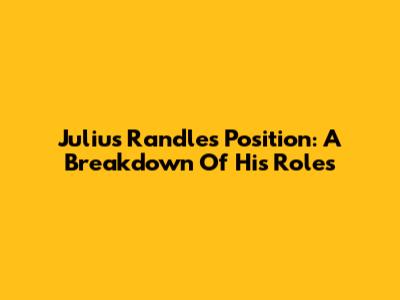 Julius Randle's Position: A Breakdown Of His Roles