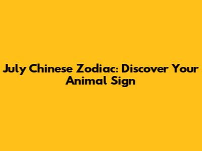 July Chinese Zodiac: Discover Your Animal Sign