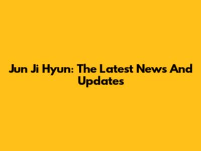 Jun Ji Hyun: The Latest News And Updates