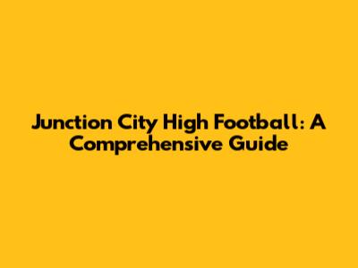 Junction City High Football: A Comprehensive Guide