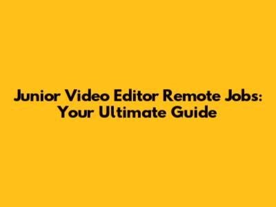 Junior Video Editor Remote Jobs: Your Ultimate Guide