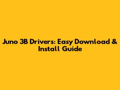 Juno 3B Drivers: Easy Download & Install Guide