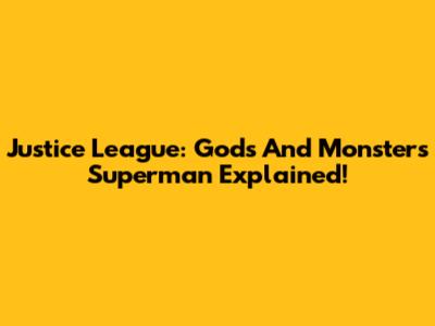 Justice League: Gods And Monsters Superman Explained!