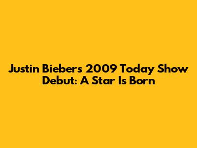 Justin Bieber's 2009 Today Show Debut: A Star Is Born