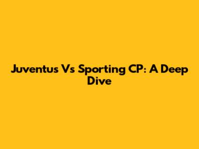 Juventus Vs Sporting CP: A Deep Dive