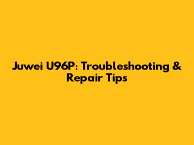 Juwei U96P: Troubleshooting & Repair Tips