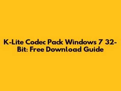 K-Lite Codec Pack Windows 7 32-Bit: Free Download Guide