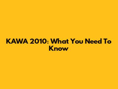KAWA 2010: What You Need To Know