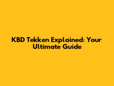 KBD Tekken Explained: Your Ultimate Guide