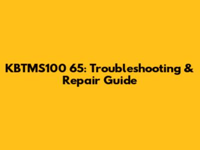 KBTMS100 65: Troubleshooting & Repair Guide
