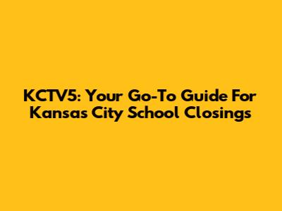 KCTV5: Your Go-To Guide For Kansas City School Closings