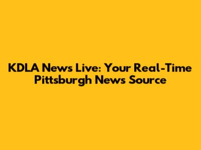 KDLA News Live: Your Real-Time Pittsburgh News Source